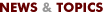 NEWS & TOPICS
